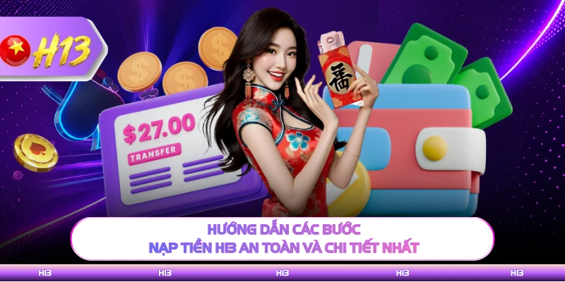 Hướng dẫn các bước nạp tiền H13 an toàn và chi tiết nhất