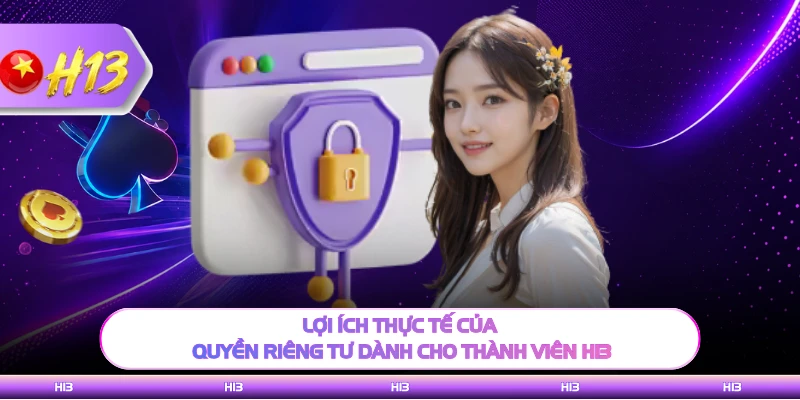 Lợi ích thực tế của quyền riêng tư dành cho thành viên H13 