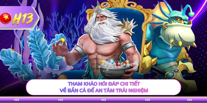 Tham khảo hỏi đáp chi tiết về bắn cá để an tâm trải nghiệm